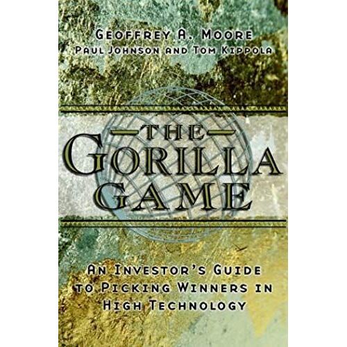 The Gorilla Game: Investor's Guide To Picking Winners In High Technology