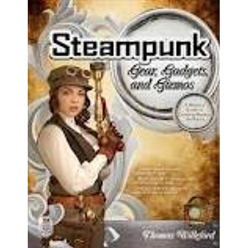Steampunk Gear, Gadgets, And Gizmos: A Maker's Guide To Creating Modern Artifacts 1st (First) Edition