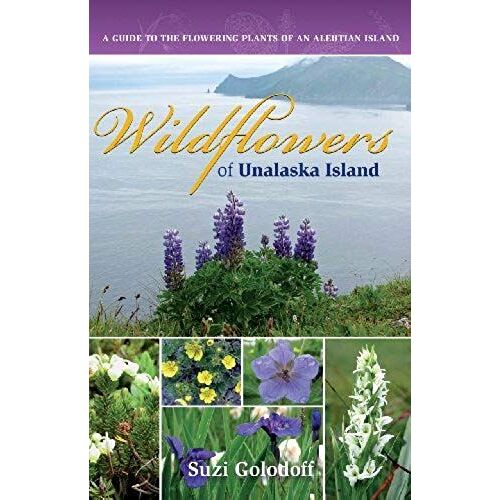 Wildflowers Of Unalaska Island: A Guide To The Flowering Plants Of An Aleutian Island