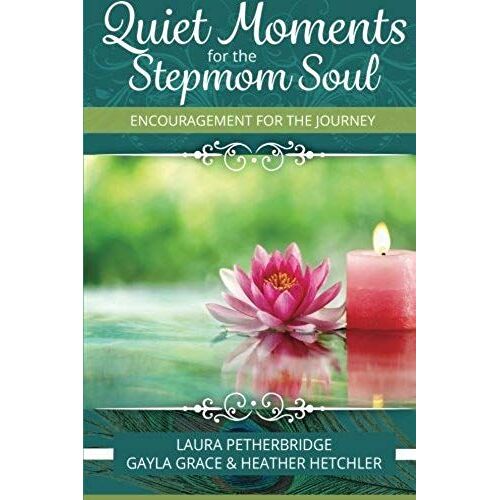 Quiet Moments For The Stepmom Soul: Encouragement For The Journey