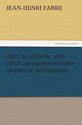 The Life Of The Fly, With Which Are Interspersed Some Chapters Of Autobiography