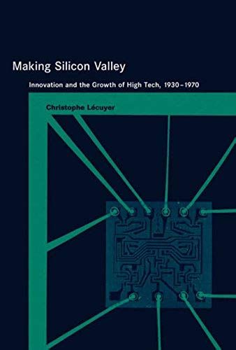 Making Silicon Valley: Innovation And The Growth Of High Tech, 1930-1970 (Inside Technology)