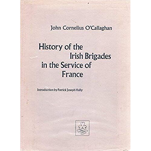 History Of The Irish Brigades In The Service Of France