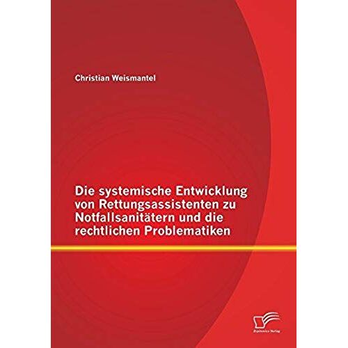 Die Systemische Entwicklung Von Rettungsassistenten Zu Notfallsanitätern Und Die Rechtlichen Problematiken