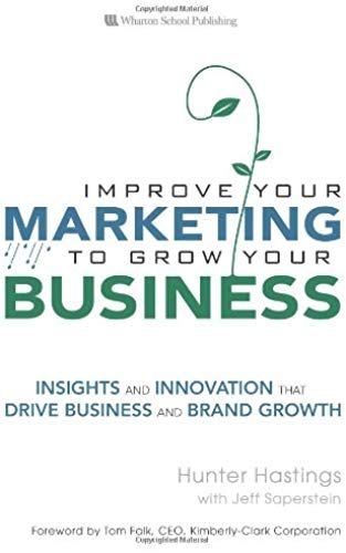Improve Your Marketing To Grow Your Business: Insights And Innovation That Drive Business And Brand Growth