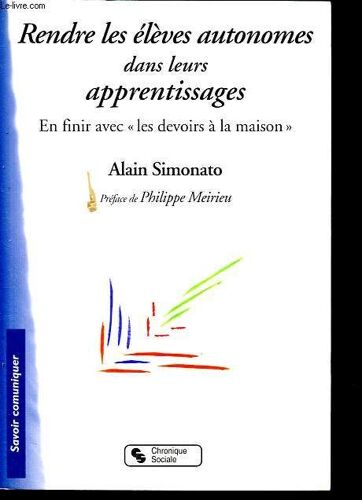 Rendre Les Élèves Autonomes Dans Leurs Apprentissages - En Finir Avec Les Devoirs À La Maison - Collection Savoir Communiquer