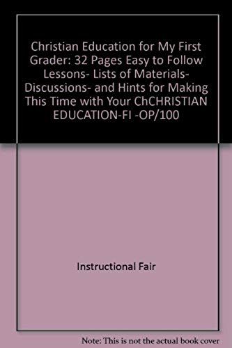 Christian Education For My First Grader: 32 Pages Easy To Follow Lessons, Lists Of Materials, Discussions, And Hints For Making This Time With Your Ch