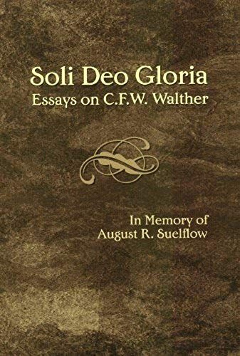 Soli Deo Gloria: Essays On C.F.W. Walther In Memory Of August R. Suelflow