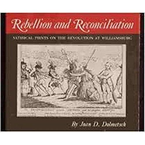 Rebellion And Reconciliation: Satirical Prints On The Revolution At Williamsburg (The Williamsburg Decorative Arts Series)