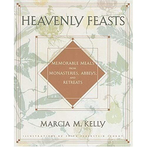 Heavenly Feasts: Memorable Meals From Monasteries, Abbeys, And Retreats