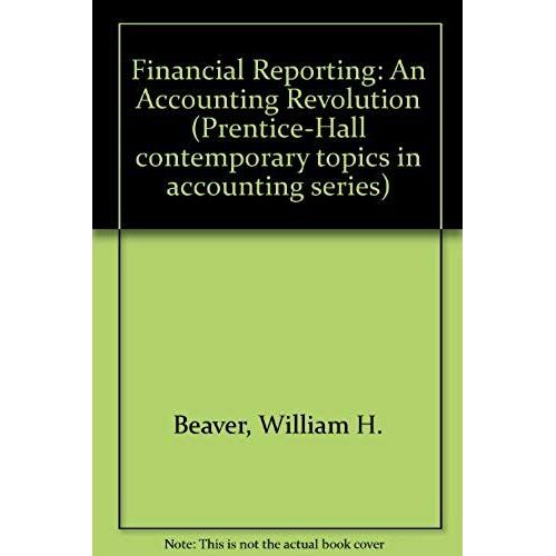 Financial Reporting: An Accounting Revolution (Prentice-Hall Contemporary Topics In Accounting Series)