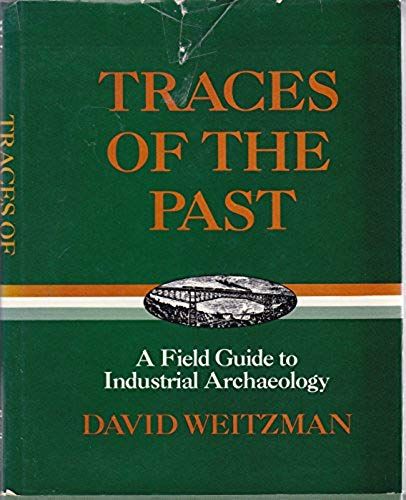 Traces Of The Past: A Field Guide To Industrial Archaeology
