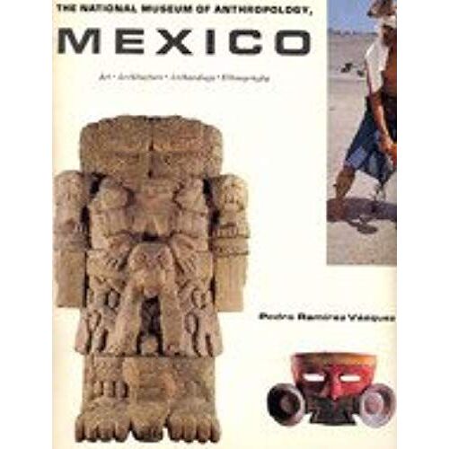 The National Museum Of Anthropology: Mexico: Art; Architecture; Archaeology; Anthropology