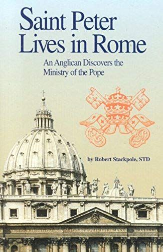Saint Peter Lives In Rome: An Anglican Discovers In The Ministry Of The Pope