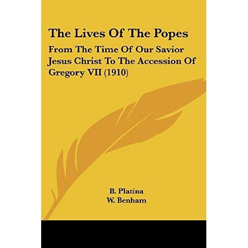 The Lives Of The Popes: From The Time Of Our Savior Jesus Christ To The Accession Of Gregory Vii (1910)