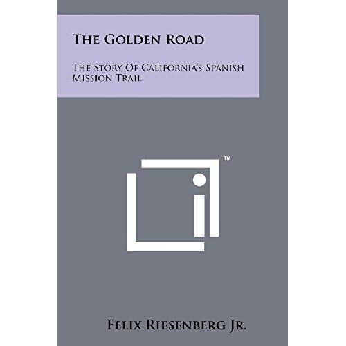 The Golden Road: The Story Of California's Spanish Mission Trail