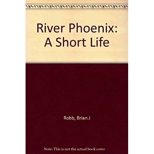 River Phoenix : A Short Life