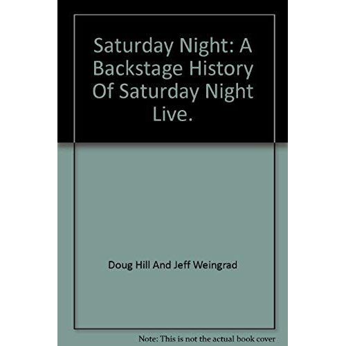 Saturday Night. A Backstage History Of Saturday Night Live