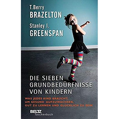 Die Sieben Grundbedürfnisse Von Kindern: Was Jedes Kind Braucht, Um Gesund Aufzuwachsen, Gut Zu Lernen Und Glücklich Zu Sein