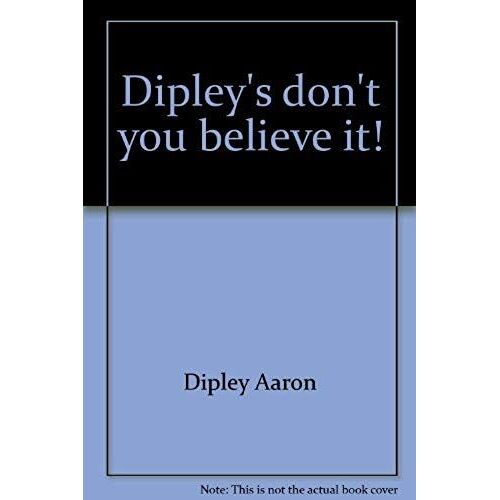 Dipley's Don't You Believe It!