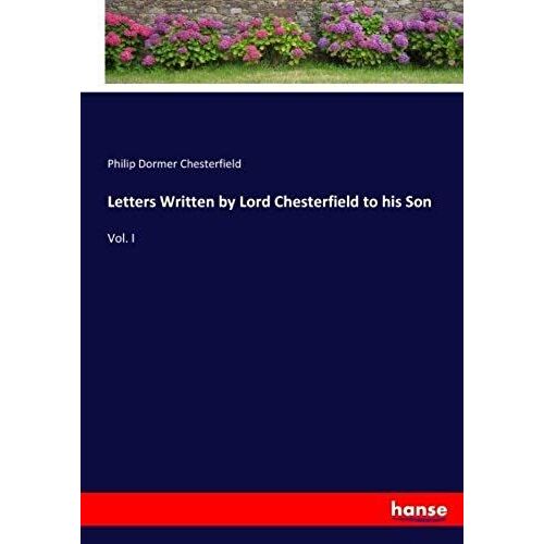 Letters Written By Lord Chesterfield To His Son