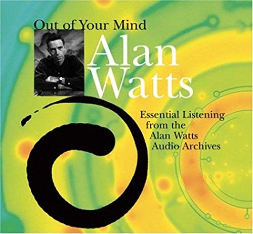 Out Of Your Mind: Essential Listening From The Alan Watts Audio Archives