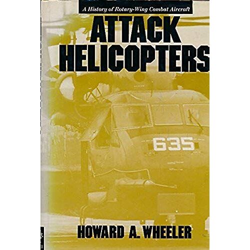 Attack Helicopters, A History Of Rotary-Wing Combat Aircraft