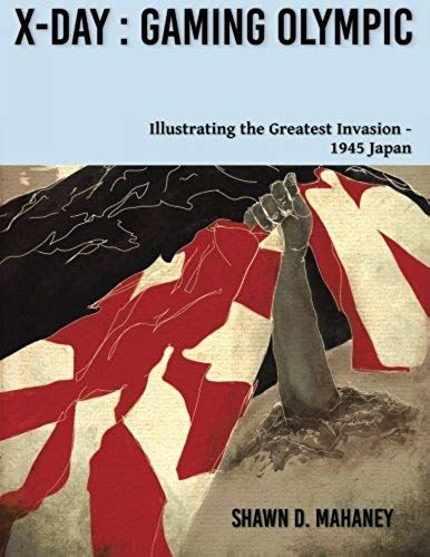 X-Day: Gaming Olympic: Illustrating The Greatest Invasion, 1945 Japan