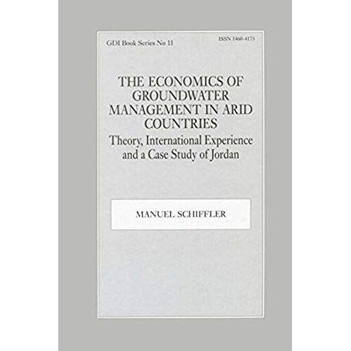 The Economics Of Groundwater Management In Arid Countries: Theory, International Experience And A Case Study Of Jordan: Theory, International ... In Jordan (German Development Institute Book)