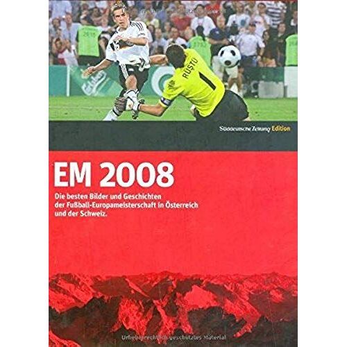 Die Fußball Europameisterschaft 2008 In Österreich Und Der Schweiz: Die Besten Bilder Und Geschichten Der Fußball-Europameisterschaft In Österreich Und Der Schweiz