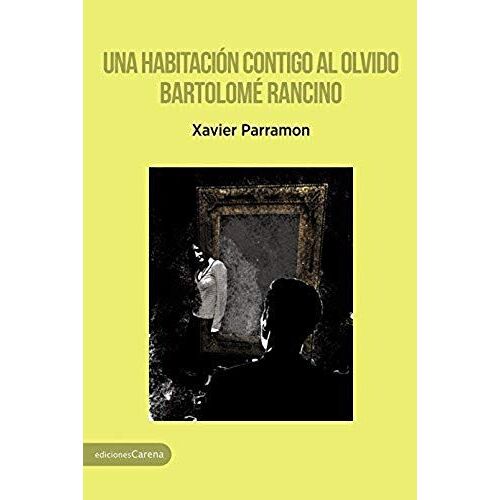 Una Habitación Contigo Al Olvido : Bartolomé Rancino