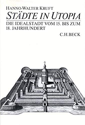 Städte In Utopia: Die Idealstadt Vom 15. Bis Zum 18. Jahrhundert Zwischen Staatsutopie Und Wirklichkeit