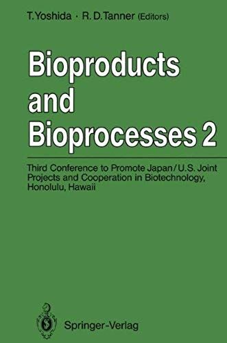 Bioproducts And Bioprocesses 2: Third Conference To Promote Japan/U.S. Joint Projects And Cooperation In Biotechnology, Honolulu, Hawaii, January 6-10, 1991