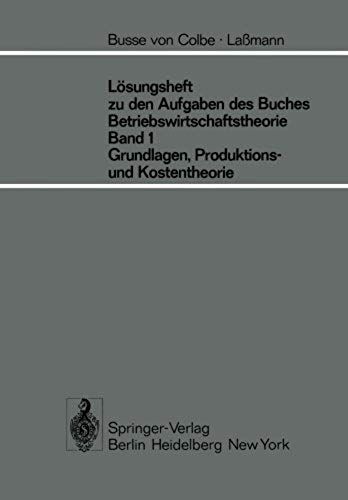 Lösungsheft Zu Den Aufgaben Des Buches Betriebswirtschaftstheorie Band 1, Grundlagen-, Produktions- Und Kostentheorie