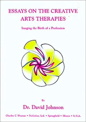 Essays On The Creative Arts Therapies: Imaging The Birth Of A Profession