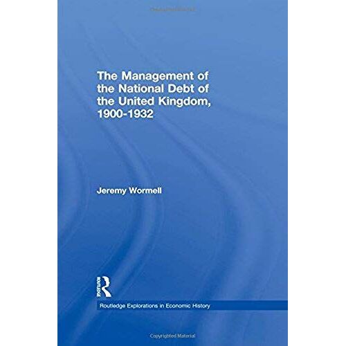 The Management Of The National Debt Of The United Kingdom 1900-1932 (Routledge Explorations In Economic History)