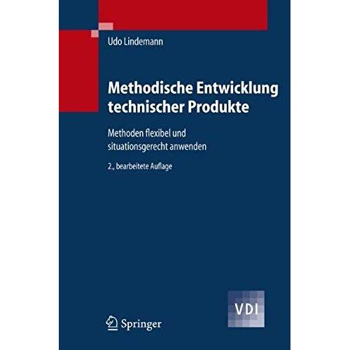 Methodische Entwicklung Technischer Produkte: Methoden Flexibel Und Situationsgerecht Anwenden (Vdi-Buch)