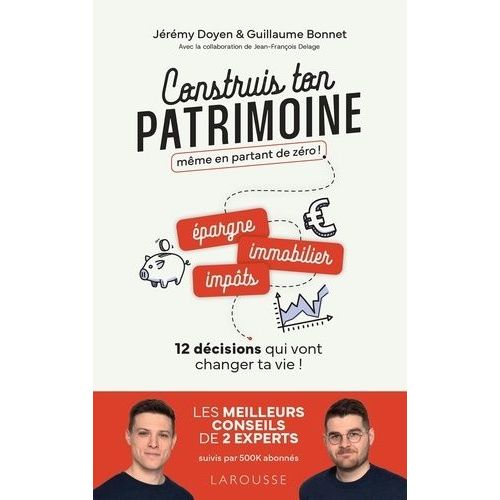 Construis Ton Patrimoine Même En Partant De Zéro ! - Epargne, Immobilier, Impôts - 12 Décisions Qui Vont Changer Ta Vie !