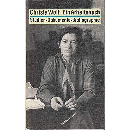 Christa Wolf: Ein Arbeitsbuch : Studien, Dokumente, Bibliographie (Dokumentation, Essayistik, Literaturwissenschaft)