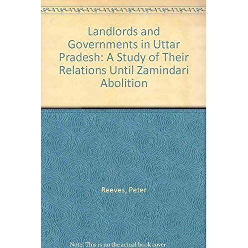 Landlords And Governments In Uttar Pradesh: A Study Of Their Relations Until Zamindari Abolition