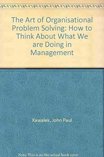 The Art Of Organisational Problem Solving: How To Think About What We Are Doing In Management