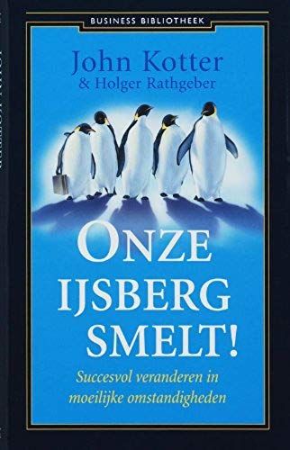Onze Ijsberg Smelt!: Succesvol Veranderen In Moeilijke Omstandigheden (De Business Bibliotheek)