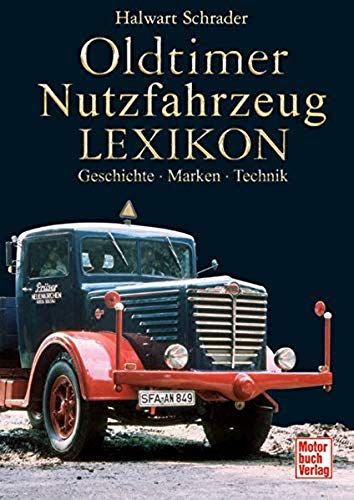 Oldtimer-Nutzfahrzeug-Lexikon: Geschichte - Marken - Technik