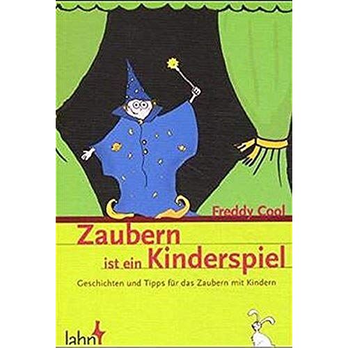 Zaubern Ist Ein Kinderspiel: Geschichten Und Tipps Für Das Zaubern Mit Kindern