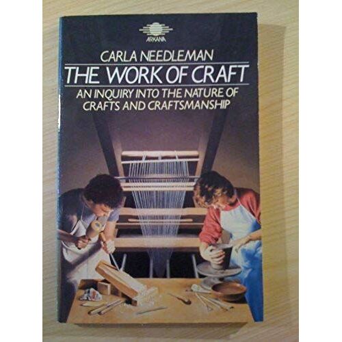Work Of Craft: An Inquiry Into The Nature Of Crafts And Craftsmanship