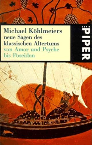 Michael Köhlmeiers Neue Sagen Des Klassischen Altertums: Von Amor Und Psyche Bis Poseidon (Serie Piper)