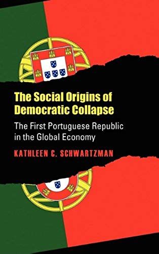 Social Origins Of Democratic Collapse: The First Portuguese Republic In The Global Economy