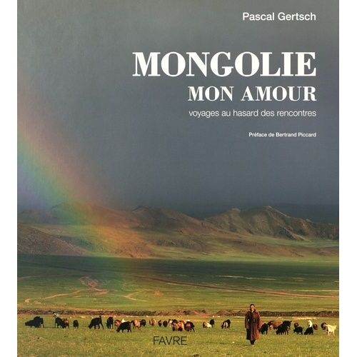 Mongolie Mon Amour - Voyages Au Hasard Des Rencontres