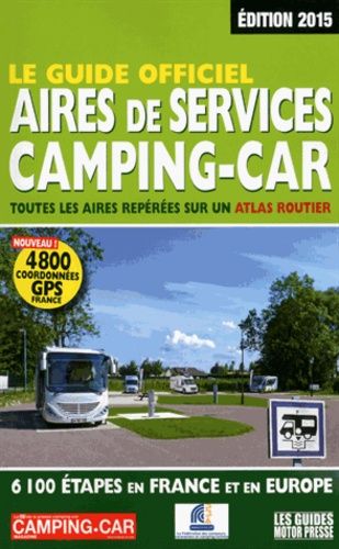 Le Guide Officiel Des Aires De Services Camping-Car - Toutes Les Aires Repérées Sur Un Atlas Routier - Edition 2015