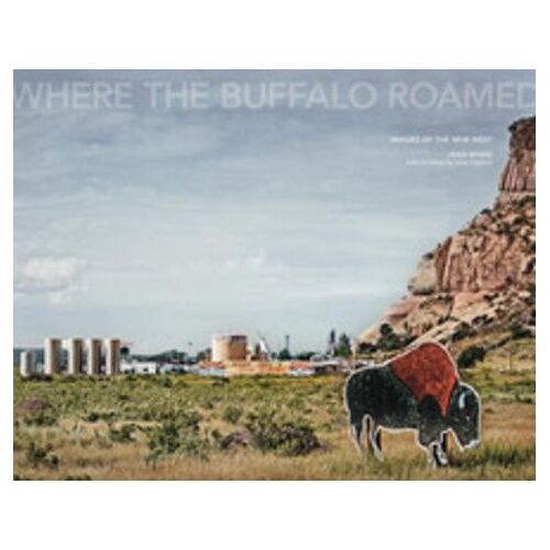 Joan Myers - Where The Buffalo Roamed Images Of The New West